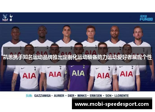 凯恩携手知名运动品牌推出定制化运动装备助力运动爱好者展现个性