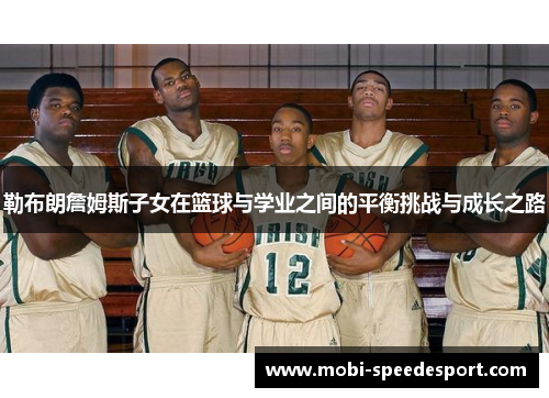 勒布朗詹姆斯子女在篮球与学业之间的平衡挑战与成长之路