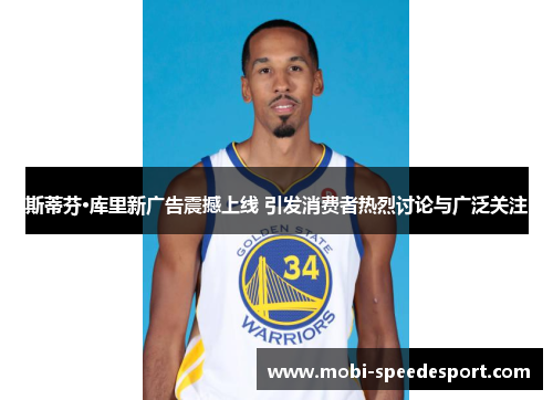 斯蒂芬·库里新广告震撼上线 引发消费者热烈讨论与广泛关注