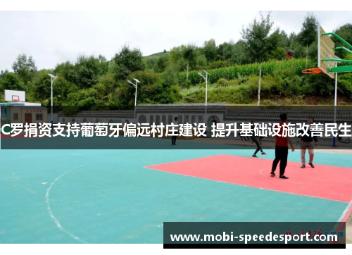 C罗捐资支持葡萄牙偏远村庄建设 提升基础设施改善民生