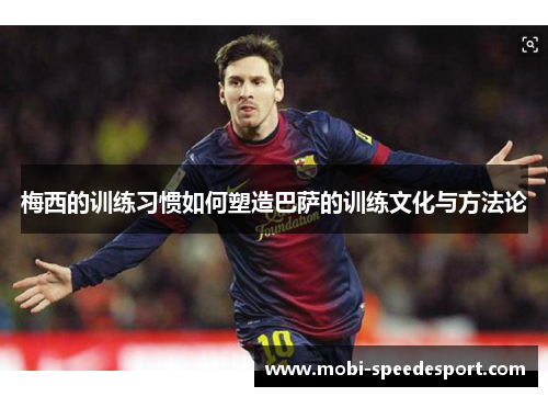 梅西的训练习惯如何塑造巴萨的训练文化与方法论