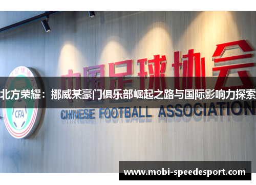 北方荣耀：挪威某豪门俱乐部崛起之路与国际影响力探索