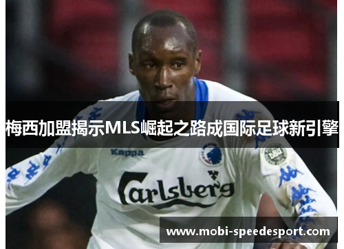 梅西加盟揭示MLS崛起之路成国际足球新引擎