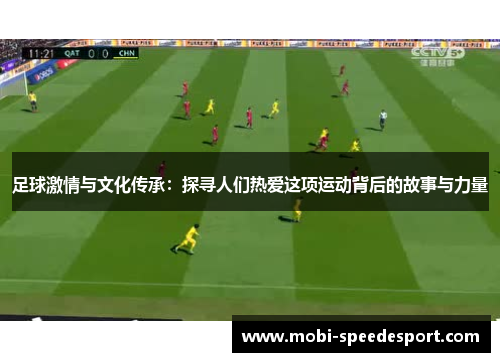 足球激情与文化传承：探寻人们热爱这项运动背后的故事与力量